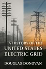 A History of the United States Electric Grid - Douglas Donovan - 9798991467179