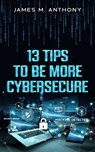 13 Tips to be more Cybersecure - James M. Anthony - 9798991693820