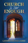 Church Is Not Enough - Latisha Cooper James - 9798992561784