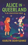 Alice In Queerland: A Re-Education Fable - Karlyn Borysenko - 9798992623086
