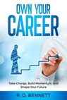 Own Your Career: Take Charge, Build Momentum, and Shape Your Future - R. D. Bennett - 9798992679786