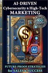 AI-Driven Cybersecurity & High-Tech Marketing - Future-Proof Marketing Press - 9798992744002