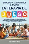 Empodera A Los Niños A Través De La Terapia De Juego - Deana Rush Davis - 9798992943283
