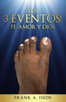 ¡Los 3 Eventos! Fe, Amor y Dios - Frank A Isede - 9798993327846