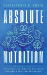 Absolute Nutrition - Christopher D. Smith - 9798994229200