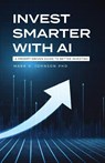 Invest Smarter with AI - Mark A Johnson - 9798994311806