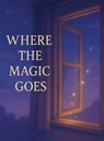 Where the Magic Goes - Eric Brown - 9798994335550
