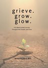 grieve. grow. glow. - A 52-Week Guided Journey Through Grief, Growth, and Grace - Kimberli A Gross - 9798994567982