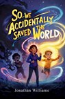 So...We Accidentally Saved The World - Jonathan Williams - 9798994667668