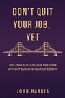 DON'T QUIT YOUR JOB YET - John F Harris - 9798995191322