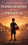 There Are No Piano Lessons in the Projects - Adam West - 9798996162512