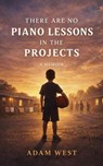 There Are No Piano Lessons in the Projects - Adam West - 9798996162529