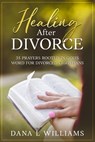 Healing after Divorce: 35 Prayers Rooted in God's Word for Divorced Christians - Dana L. Williams - 9798998950803