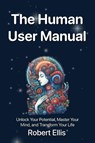 The Human User Manual - Robert G Ellis - 9798999159946
