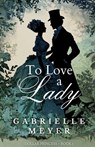 To Love a Lady - Gabrielle Meyer - 9798999232328