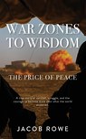 War Zones to Wisdom - Jacob Rowe - 9798999406507