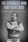 The Strongest Man That Ever Lived: (Original Version, Restored) - George F. Jowett - 9781466442771