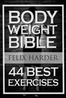 Bodyweight: Bodyweight Bible: 44 Best Exercises To Add Strength And Muscle (Bodyweight Training, Bodyweight Exercises, Bodyweight - Felix Harder - 9781533553508