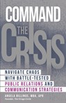 Command the Crisis: Navigate Chaos with Battle-Tested Public Relations and Communication Strategies - Angela Billings - 9798989384709