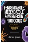 Fenbendazole, Mebendazole, & Ivermectin Protocols - Mariusz Jenkins - 9781105422270
