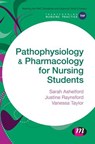 Pathophysiology and Pharmacology for Nursing Students - Sarah Ashelford ; Justine Raynsford ; Vanessa Taylor - 9781473906594