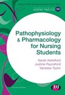 Pathophysiology and Pharmacology for Nursing Students - Sarah Ashelford ; Justine Raynsford ; Vanessa Taylor - 9781473906600