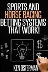 Sports and Horse Racing Betting Systems That Work! - Ken Osterman - 9781507800140