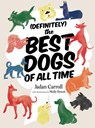 Definitely the Best Dogs of All Time: Amazing, Astounding, and Heartwarming Stories of Historical, Mythical, and Real Dogs from Around the World - Jadan Carroll - 9781964992310