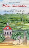 Wahre Geschichten entlang der Sächsischen Weinstraße - Heike Hentschel - 9783897723382