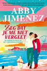 Zeg dat je me niet vergeet - Abby Jimenez - 9789402328387