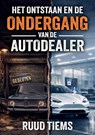 Het ontstaan en de ondergang van de autodealer - Ruud Tiems - 9789465334219