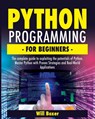Python Programming for Beginners: The Complete Guide to Exploiting the Potentials of Python. Master Python with Proven Strategies and Real-World Appli - Will Boxer - 9798878636001