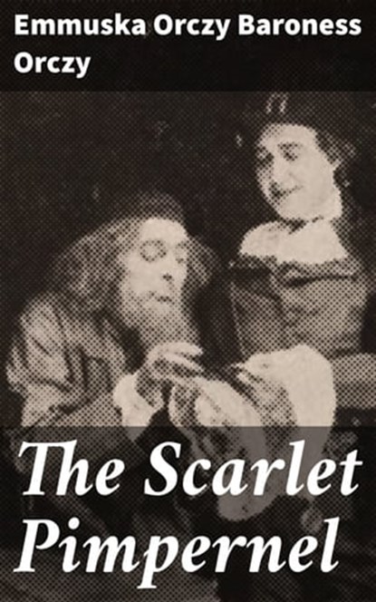 The Scarlet Pimpernel, Emmuska Orczy Baroness Orczy - Ebook - 4057664092854