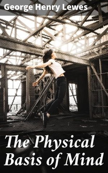 The Physical Basis of Mind, George Henry Lewes ; Liam Hightower - Ebook - 4057664093196