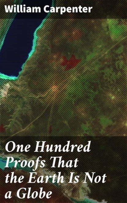 One Hundred Proofs That the Earth Is Not a Globe, William Carpenter - Ebook - 4057664094650