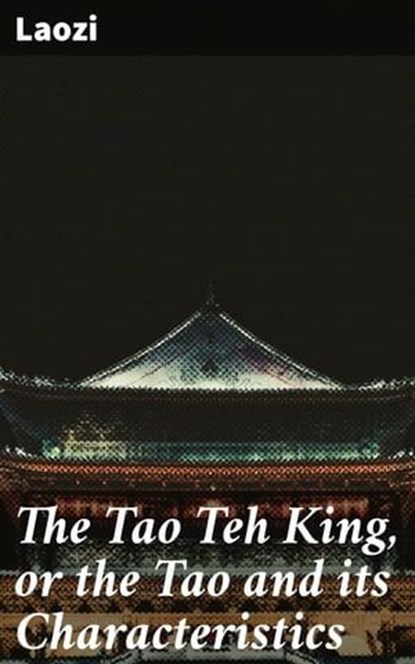 The Tao Teh King, or the Tao and its Characteristics, Laozi - Ebook - 4057664094773