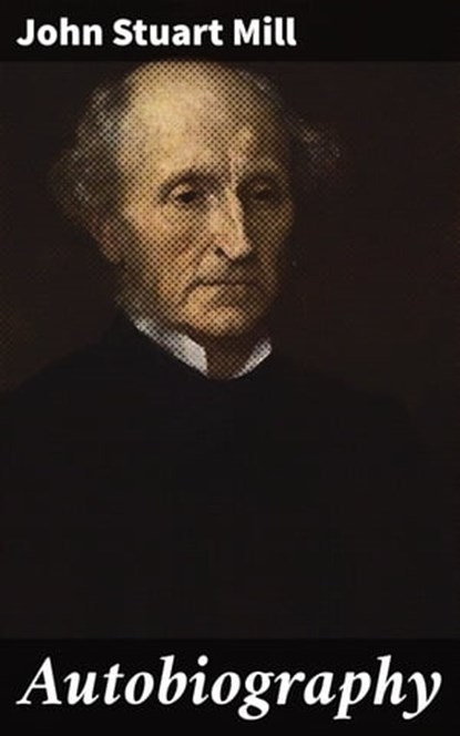 Autobiography, John Stuart Mill ; Morgan Gill - Ebook - 4057664098979