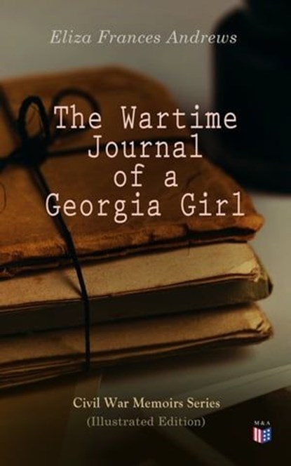 The Wartime Journal of a Georgia Girl (Illustrated Edition), Eliza Frances Andrews - Ebook - 4057664100108