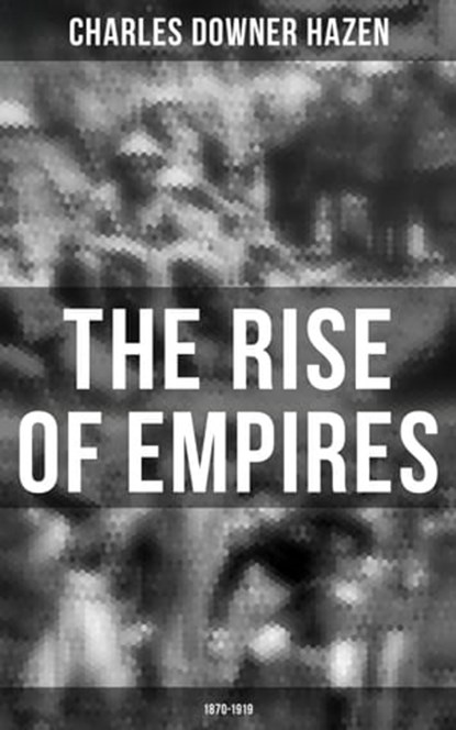 The Rise of Empires: 1870-1919, Charles Downer Hazen - Ebook - 4057664107916