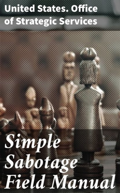 Simple Sabotage Field Manual, United States. Office of Strategic Services - Ebook - 4057664108579