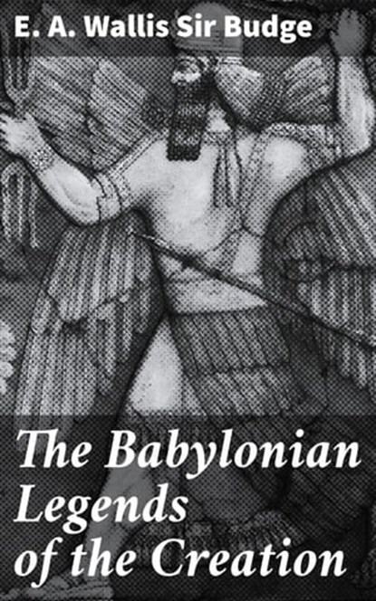 The Babylonian Legends of the Creation, E. A. Wallis Sir Budge - Ebook - 4057664109927