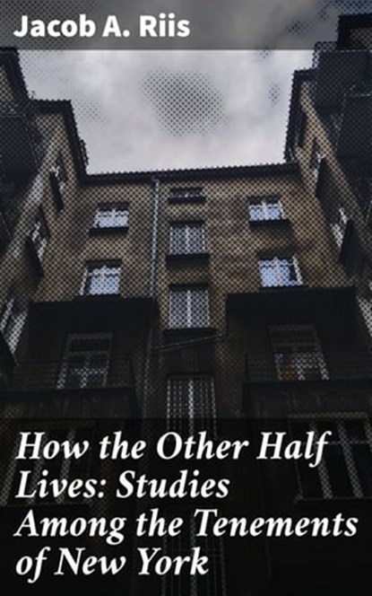 How the Other Half Lives: Studies Among the Tenements of New York, Jacob A. Riis - Ebook - 4057664110435