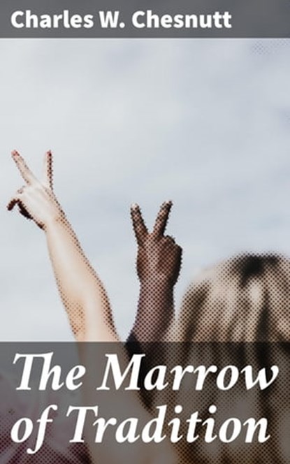 The Marrow of Tradition, Charles W. Chesnutt ; Melissa Glass - Ebook - 4057664110527