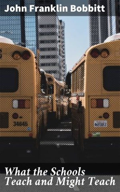 What the Schools Teach and Might Teach, John Franklin Bobbitt - Ebook - 4057664112781