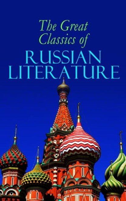 The Great Classics of Russian Literature, Fyodor Dostoevsky ; Leo Tolstoy ; Nikolai Gogol ; Alexander Pushkin ; Anton Chekhov ; Ivan Turgenev ; Maxim Gorky ; M.Y. Saltykov ; V.G. Korolenko ; V.N. Garshin ; F.K. Sologub ; I.N. Potapenko ; S.T. Semyonov ; Leonid Andreyev ; M.P. Artzybashev ; A.I. K - Ebook - 4057664118820