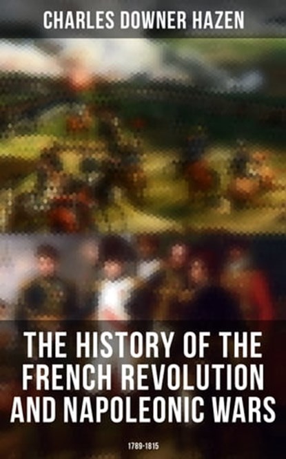 The History of the French Revolution and Napoleonic Wars: 1789-1815, Charles Downer Hazen - Ebook - 4057664119117
