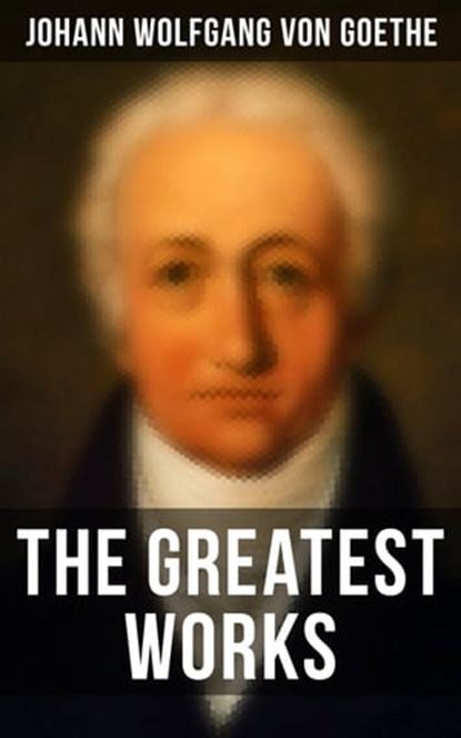 The Greatest Works, Johann Wolfgang von Goethe ; Evan Kelley - Ebook - 4057664120168