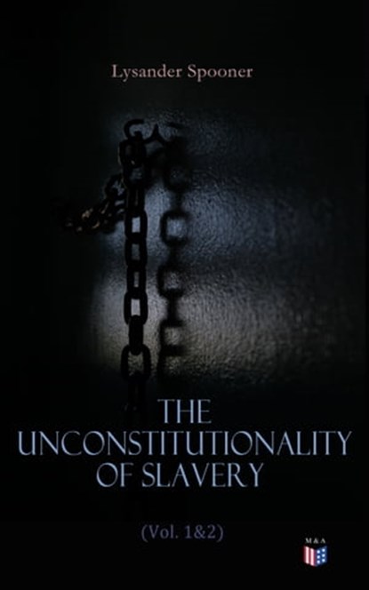 The Unconstitutionality of Slavery (Vol. 1&2), Lysander Spooner - Ebook - 4057664124401