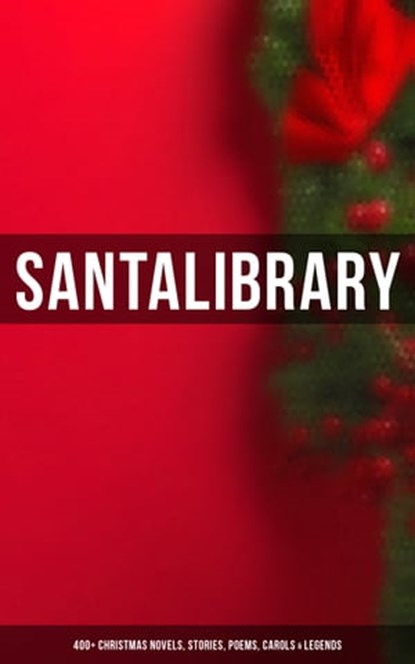Santa's Library: 400+ Christmas Novels, Stories, Poems, Carols & Legends, O. Henry ; Mark Twain ; Beatrix Potter ; Louisa May Alcott ; Charles Dickens ; William Shakespeare ; Harriet Beecher Stowe ; Emily Dickinson ; Robert Louis Stevenson ; Rudyard Kipling ; Hans Christian Andersen ; Selma Lagerlöf ; Fyodor Dostoevsky ; Martin - Ebook - 4057664125873