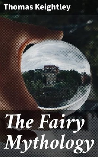The Fairy Mythology, Thomas Keightley - Ebook - 4057664129130